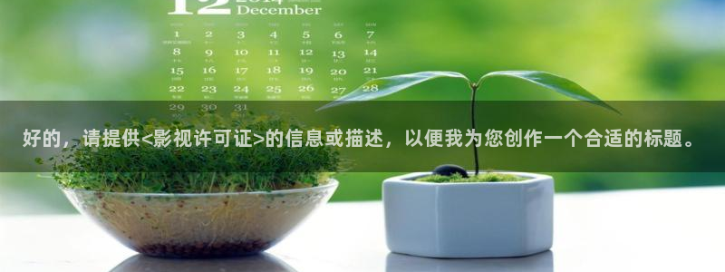 樱桃花编织视频：好的，请提供<影视许可证>的信息或描述，以便我为您创作一个合适的标题。