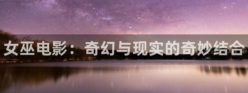 类似樱桃视频的app：女巫电影：奇幻与现实的奇妙结合