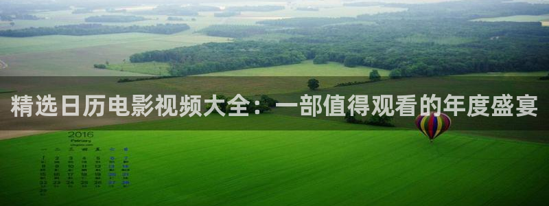樱桃视频在线视频观看免费观看：精选日历电影视频大全：一部值得观看的年度盛宴