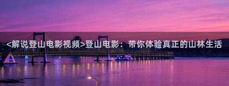 樱桃有什么品种：<解说登山电影视频>登山电影：带你体验真正的山林生活