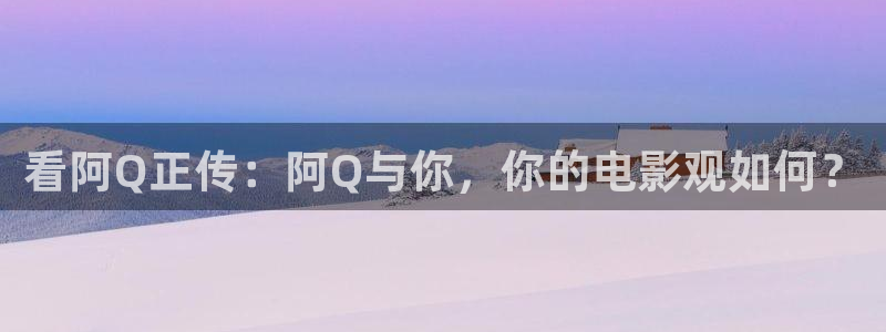 樱桃直播在线下载：看阿Q正传：阿Q与你，你的电影观如何？