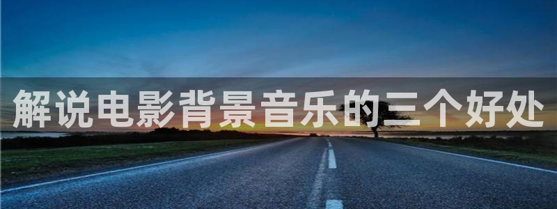 樱桃视频污污污污污污：解说电影背景音乐的三个好处