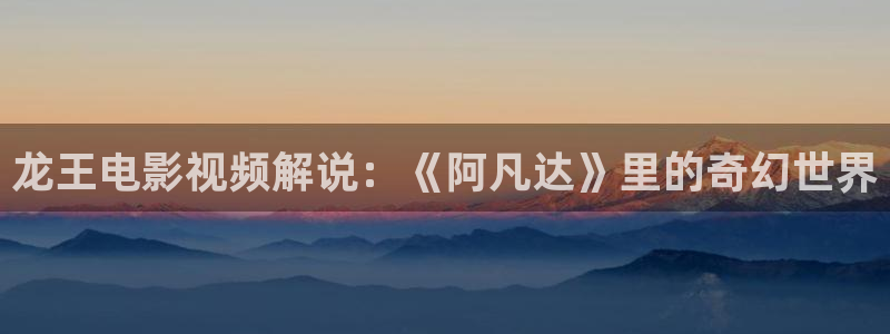 樱桃视频ios下载：龙王电影视频解说：《阿凡达》里的奇幻世界